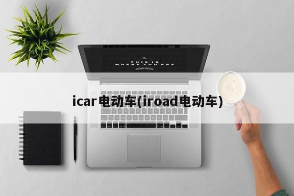 icar电动车(iroad电动车)